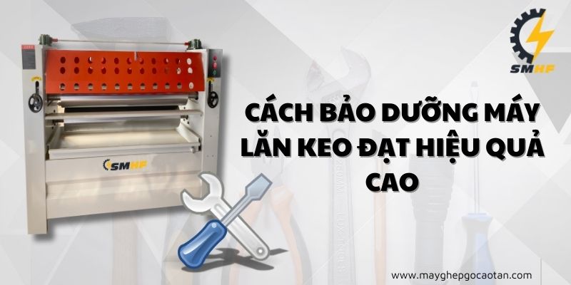 Bảo dưỡng máy lăn keo đạt hiệu quả