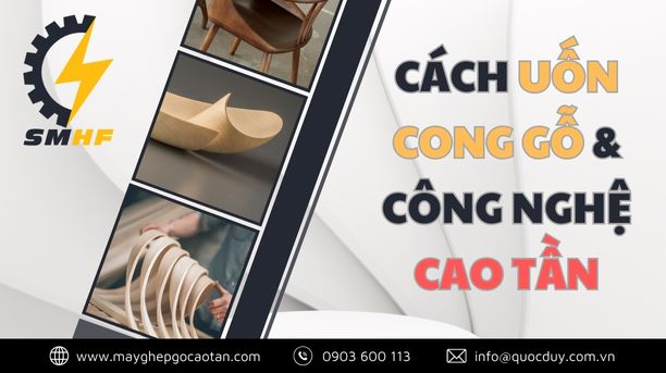 Tổng Hợp Các Cách Uốn Cong Gỗ & Công Nghệ Uốn Cong Cao Tần | SMHF